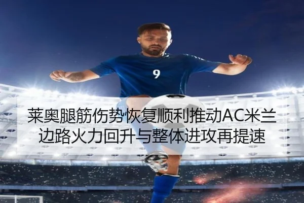 莱奥腿筋伤势恢复顺利推动AC米兰边路火力回升与整体进攻再提速